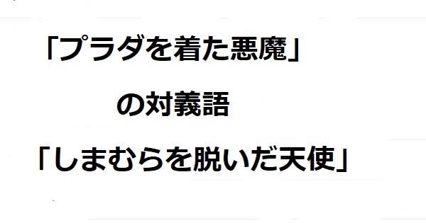 プラダを着た悪魔 の対義語は しまむらを脱いだ天使 だと判明