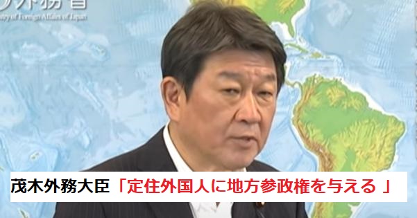 茂木外務大臣「定住外国人に地方参政権を与える 」→外国人参政権に反対の自民支持者激怒！